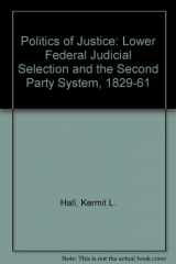 9780803223028-0803223021-The Politics of Justice: Lower Federal Judicial Selection and the Second American Party System, 1829-1861