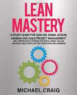 9781793967046-1793967040-Lean Mastery: A Study Guide for Lean Six Sigma, Scrum, Kanban and Agile Project Management (Inc. Certification Training for White, Green, Yellow and Black Belts with 300 Test Questions and Answers)