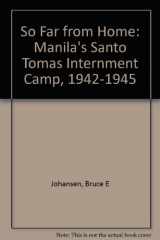 9781575790374-1575790378-So Far from Home: Manila's Santo Tomas Internment Camp, 1942-1945