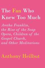 9780375400803-037540080X-The Fan Who Knew Too Much: Aretha Franklin, the Rise of the Soap Opera, Children of the Gospel Church, and Other Meditations