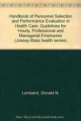 9781555421069-1555421067-Handbook of Personnel Selection and Performance Evaluation in Healthcare: Guidelines for Hourly, Professional, and Managerial Employees (HEALTH SERI)