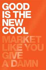 9781682450468-1682450465-Good Is the New Cool: Market Like You Give a Damn