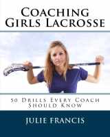 9781502557728-150255772X-Coaching Girls Lacrosse: 50 Drills Every Coach Should Know