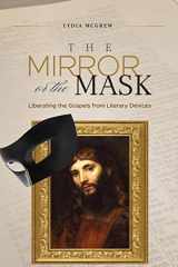 9781947929074-1947929070-The Mirror or the Mask: Liberating the Gospels from Literary Devices