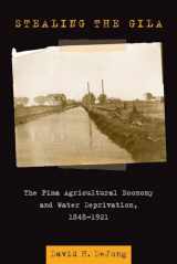 9780816535583-0816535582-Stealing the Gila: The Pima Agricultural Economy and Water Deprivation, 1848-1921