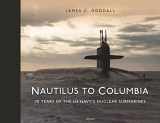 9781472856500-1472856503-Nautilus to Columbia: 70 years of the US Navy's Nuclear Submarines