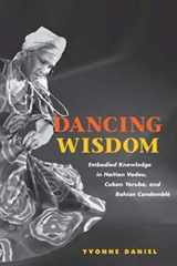 9780252072079-0252072073-Dancing Wisdom: Embodied Knowledge in Haitian Vodou, Cuban Yoruba, and Bahian Candomblé
