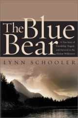 9780060098568-0060098562-The Blue Bear: Or the Short History of a Photograph--A True Story of Friendship Tragedy and Survival in the Alaskan Wilderness