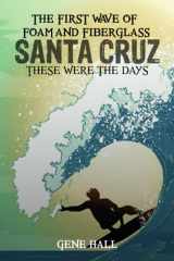 9781801283229-1801283222-Santa Cruz ,The first Wave of Foam and Fiberglass: These Were the Days