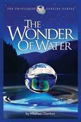 9781936599479-1936599473-The Wonder of Water: Water's Profound Fitness for Life on Earth and Mankind (Privileged Species Series)