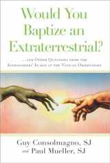 9780804136952-0804136955-Would You Baptize an Extraterrestrial?: . . . and Other Questions from the Astronomers' In-box at the Vatican Observatory