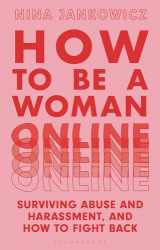 9781350267572-1350267570-How to Be A Woman Online: Surviving Abuse and Harassment, and How to Fight Back