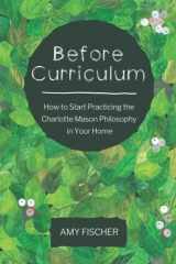 9781676300014-1676300015-Before Curriculum: How to Start Practicing the Charlotte Mason Philosophy in Your Home
