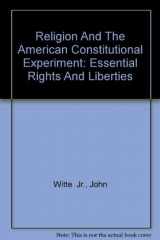 9780813333052-0813333059-Religion And The American Constitutional Experiment: Essential Rights And Liberties