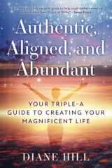 9781636181714-1636181716-Authentic, Aligned and Abundant: Your Triple A Guide To Creating Your Magnificent Life