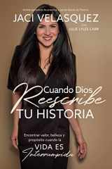 9781404109698-1404109692-Cuando Dios reescribe tu historia: Encontrar valor, belleza y propósito cuando la vida es interrumpida (Spanish Edition)
