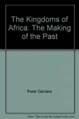 9780872262348-0872262340-The Kingdoms of Africa: The Making of the Past