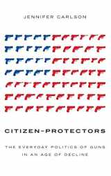 9780199347551-0199347557-Citizen-Protectors: The Everyday Politics of Guns in an Age of Decline