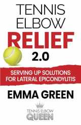 9781736846032-1736846035-Tennis Elbow Relief 2.0: Serving Up Solutions For Lateral Epicondylitis