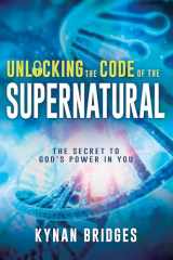 9781641235808-1641235802-Unlocking the Code of the Supernatural: The Secret to God’s Power in You