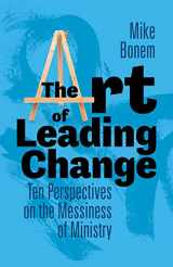9781506485065-1506485065-The Art of Leading Change: Ten Perspectives on the Messiness of Ministry