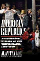 9781324005797-1324005793-American Republics: A Continental History of the United States, 1783-1850