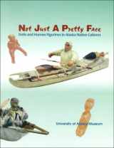 9780931163180-0931163188-Not Just a Pretty Face: Dolls and Human Figurines in Alaska Native Cultures