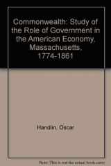 9780674146907-0674146905-Commonwealth: A Study of the Role of Government in the American Economy: Massachusetts, 1774-1861