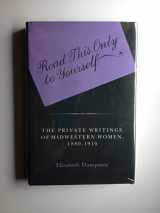 9780253348364-0253348366-Read This Only to Yourself: The Private Writings of Midwestern Women, 1880-1910 (Midland Books: No. 347)