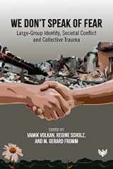 9781912691098-1912691094-We Don't Speak of Fear: Large-Group Identity, Societal Conflict and Collective Trauma