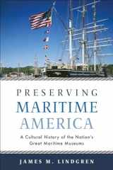 9781625344632-1625344635-Preserving Maritime America: A Cultural History of the Nation's Great Maritime Museums (Public History in Historical Perspective)