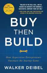9781544501130-1544501137-Buy Then Build: How Acquisition Entrepreneurs Outsmart the Startup Game