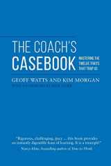 9780957587441-0957587449-The Coach's Casebook: Mastering The Twelve Traits That Trap Us (Geoff Watts' Agile Mastery Series)