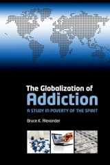 9780199588718-0199588716-The Globalization of Addiction: A Study in Poverty of the Spirit
