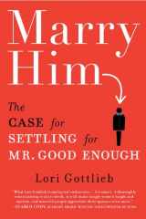 9780525951513-0525951512-Marry Him: The Case for Settling for Mr. Good Enough