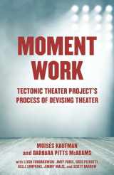 9781101971772-1101971770-Moment Work: Tectonic Theater Project's Process of Devising Theater