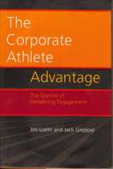 9780977877652-0977877655-The Corporate Athlete Advantage: The Science of Deepening Engagement
