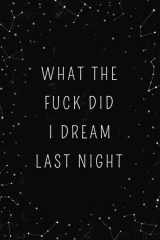 9781657296770-1657296776-What The Fuck Did I Dream Last Night: Dream Journal - Notebook And Diary For Recording Dream Interpretations: Compact Bedside Table Size, 100+ Lined Pages - Magic Witch Cover - For Women and Men