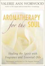9781577315629-1577315626-Aromatherapy for the Soul: Healing the Spirit with Fragrance and Essential Oils