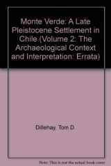 9781588340290-1588340295-Monte Verde: A Late Pleistocene Settlement in Chile (Volume 2: The Archaeological Context and Interpretation: Errata)