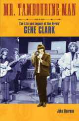9780879307936-0879307935-Mr. Tambourine Man: The Life and Legacy of The Byrds' Gene Clark