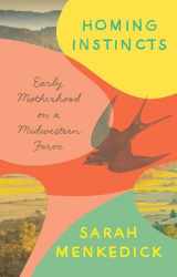 9781101871416-1101871415-Homing Instincts: Early Motherhood on a Midwestern Farm