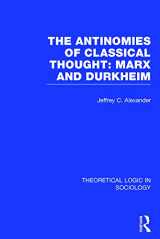 9780415724227-0415724228-The Antinomies of Classical Thought: Marx and Durkheim (Theoretical Logic in Sociology)