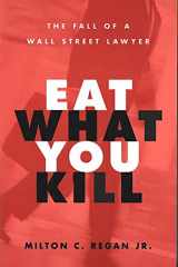 9780472031603-0472031600-Eat What You Kill: The Fall of a Wall Street Lawyer