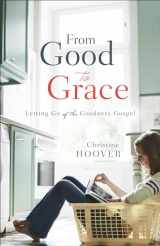 9780801016677-0801016673-From Good to Grace: Letting Go of the Goodness Gospel