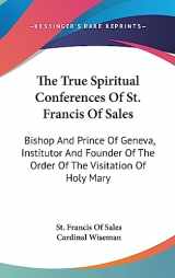 9781436672047-143667204X-The True Spiritual Conferences Of St. Francis Of Sales: Bishop And Prince Of Geneva, Institutor And Founder Of The Order Of The Visitation Of Holy Mary
