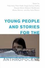 9781538153642-1538153645-Young People and Stories for the Anthropocene (Children and Young People in the Anthropocene)