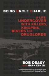 9780345812834-0345812832-Being Uncle Charlie: A Life Undercover with Killers, Kingpins, Bikers and Druglords