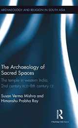9781138679207-1138679208-The Archaeology of Sacred Spaces: The temple in western India, 2nd century BCE–8th century CE (Archaeology and Religion in South Asia)