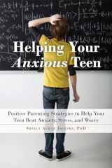 9781626254657-1626254656-Helping Your Anxious Teen: Positive Parenting Strategies to Help Your Teen Beat Anxiety, Stress, and Worry